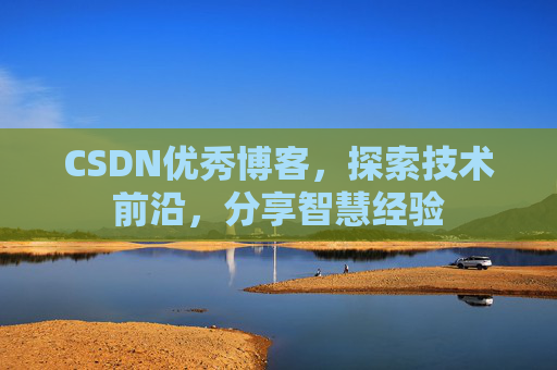 CSDN优秀博客,探索技术前沿,分享智慧经验